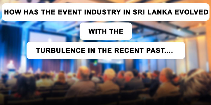 how has the event industry in sri lanka evolved with the turbulence in the recent past....
